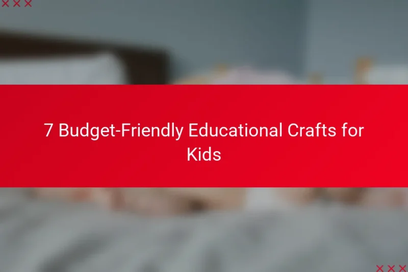 7 Budget-Friendly Educational Crafts for Kids