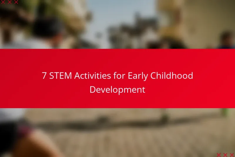 7 STEM Activities for Early Childhood Development