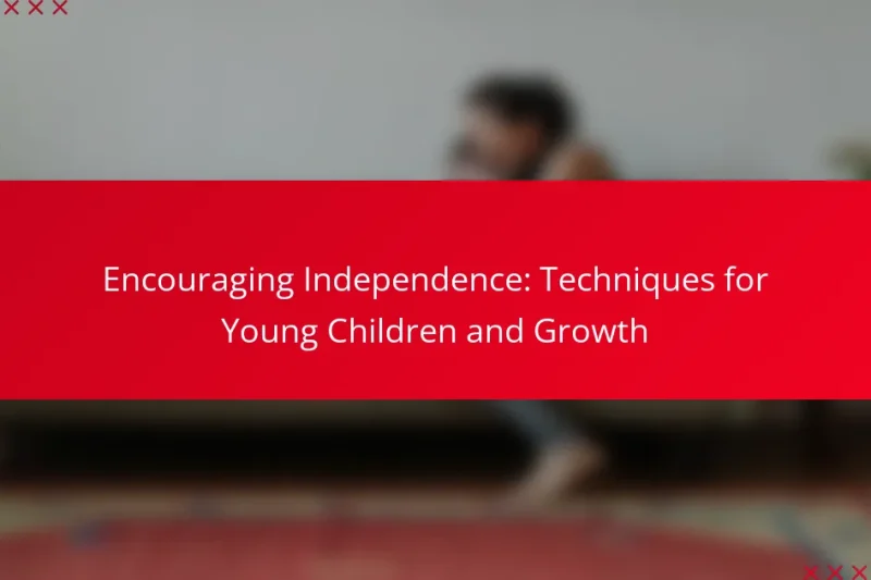 Encouraging Independence: Techniques for Young Children and Growth