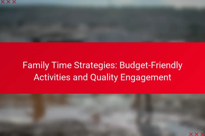 Family Time Strategies: Budget-Friendly Activities and Quality Engagement