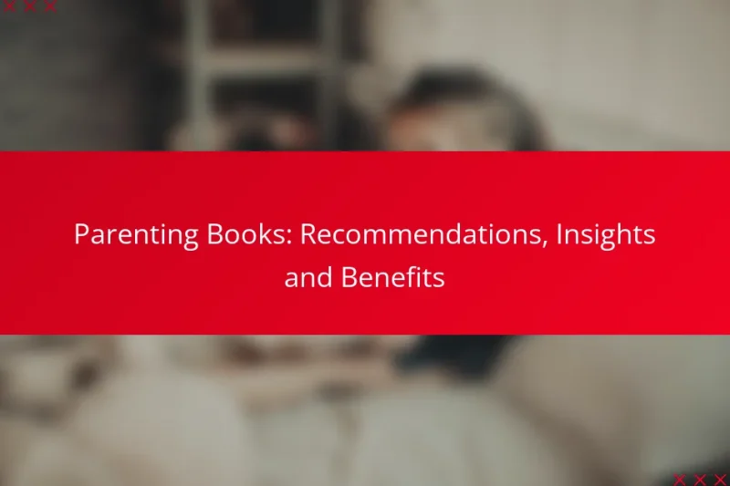 Parenting Books: Recommendations, Insights and Benefits