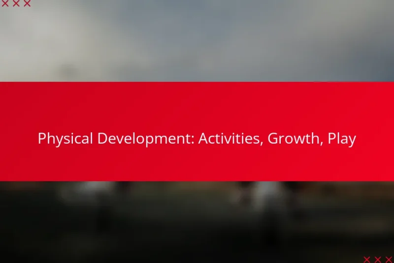 Physical Development: Activities, Growth, Play