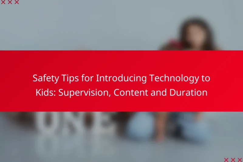 Safety Tips for Introducing Technology to Kids: Supervision, Content and Duration