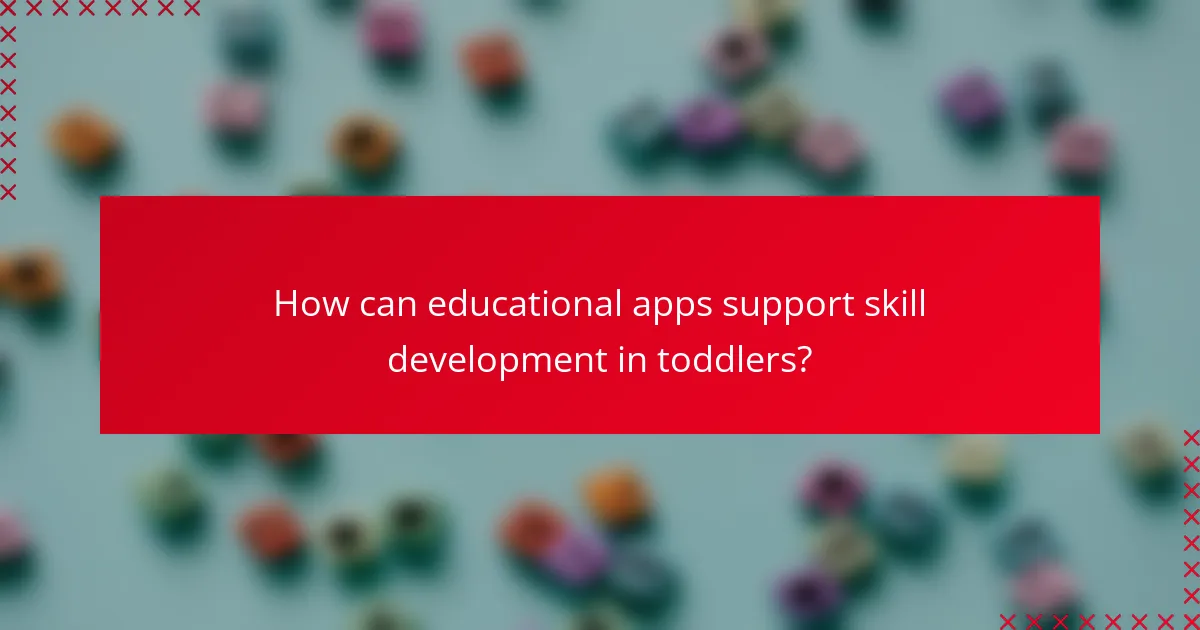 How can educational apps support skill development in toddlers?