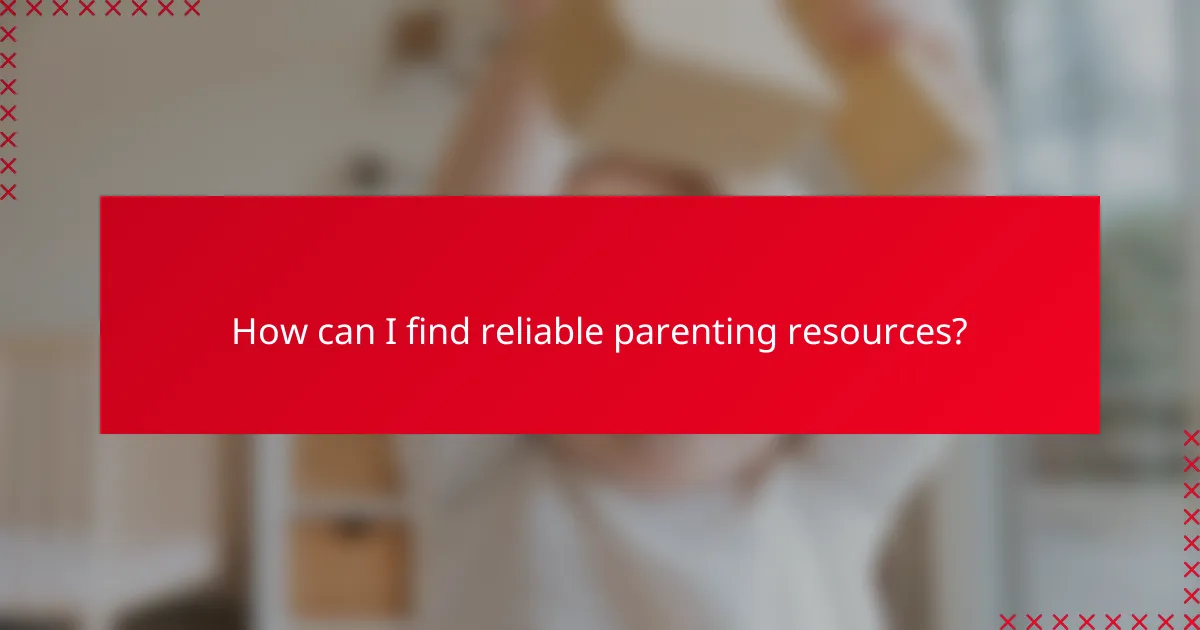 How can I find reliable parenting resources?