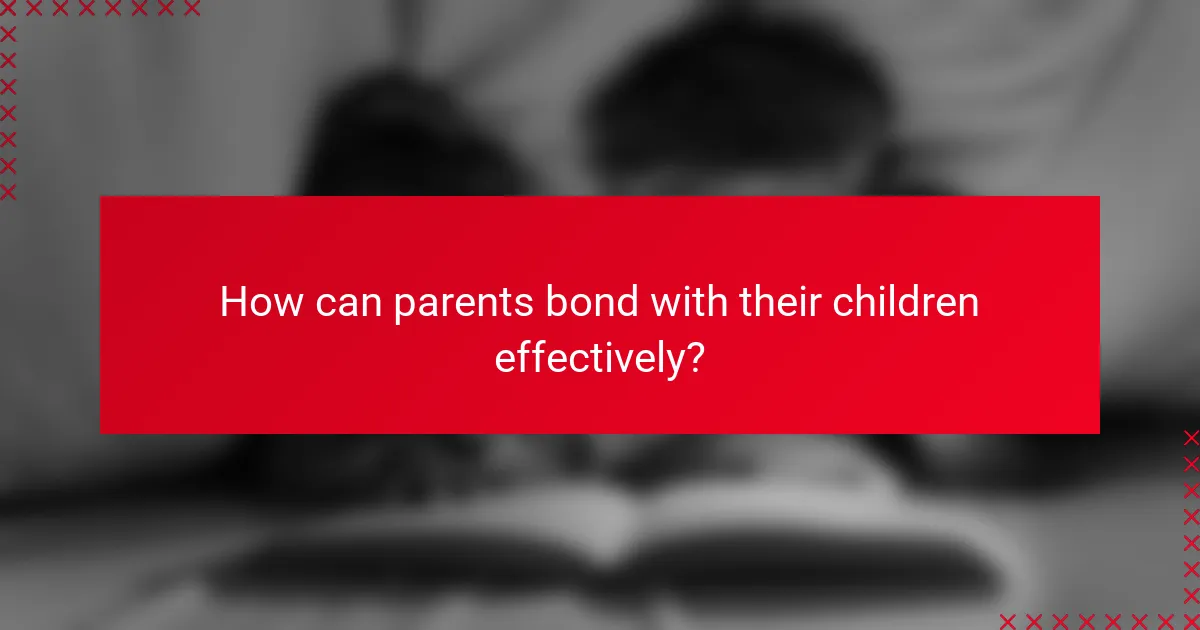 How can parents bond with their children effectively?