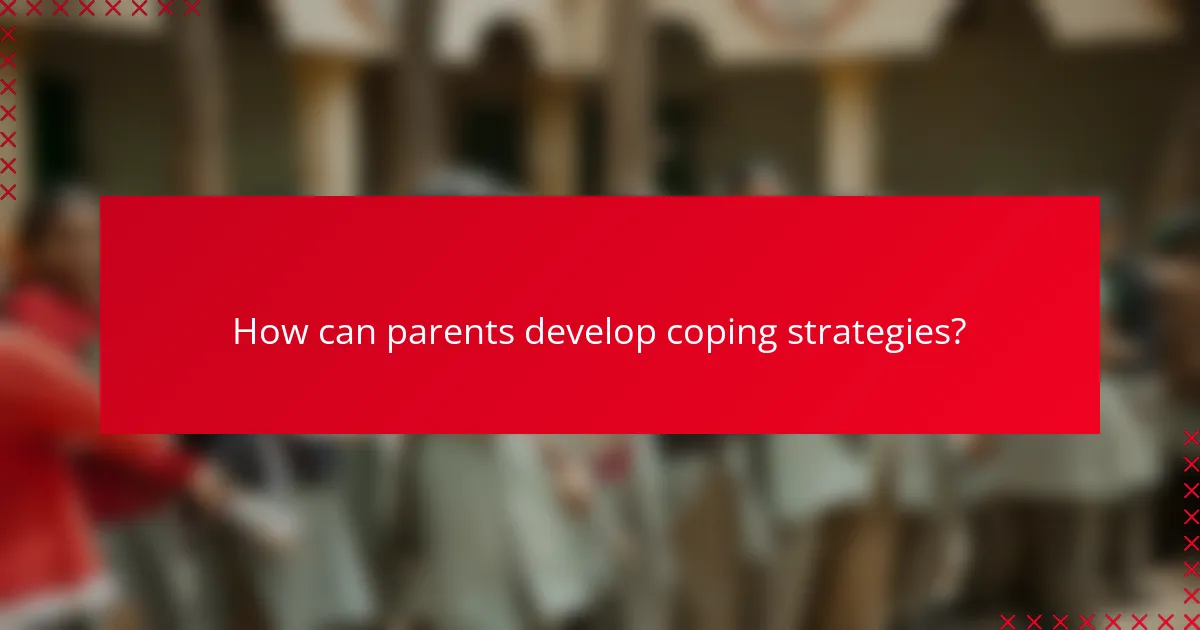 How can parents develop coping strategies?