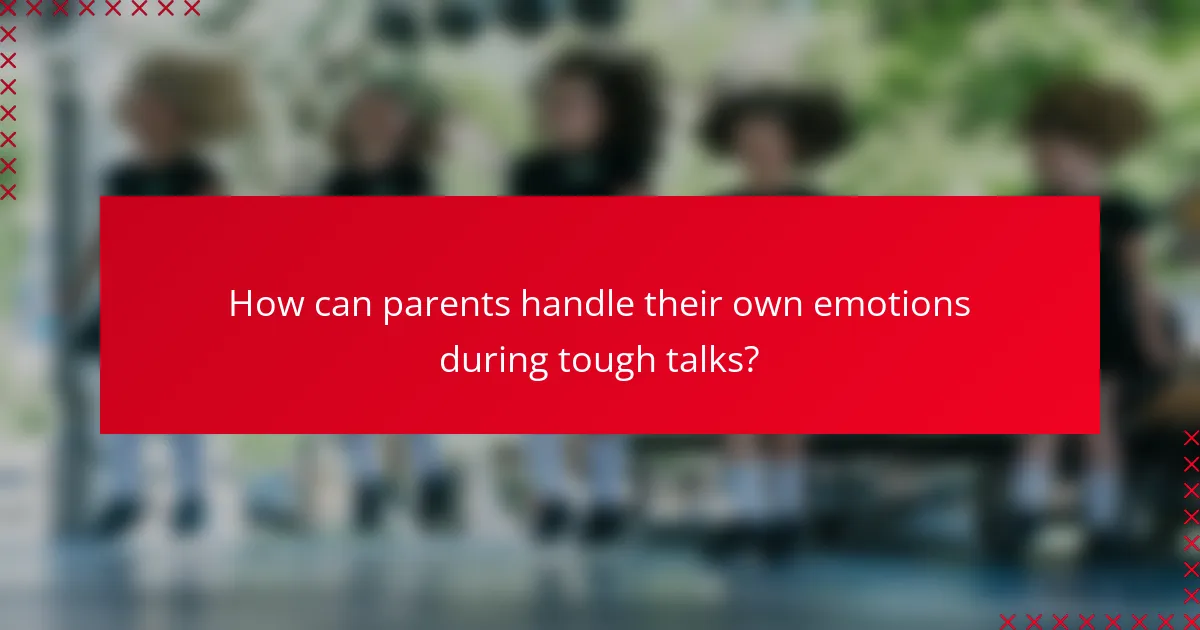 How can parents handle their own emotions during tough talks?