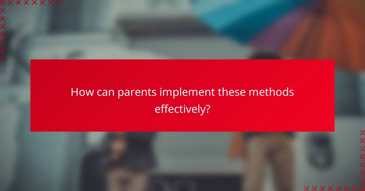 How can parents implement these methods effectively?