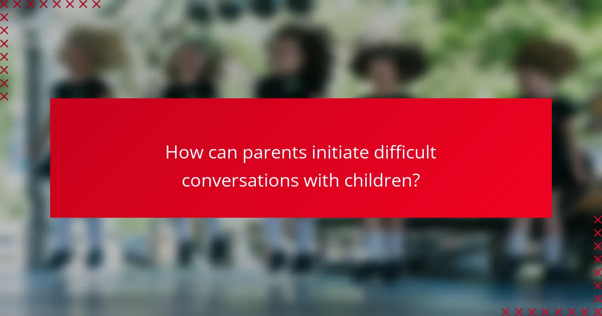 How can parents initiate difficult conversations with children?