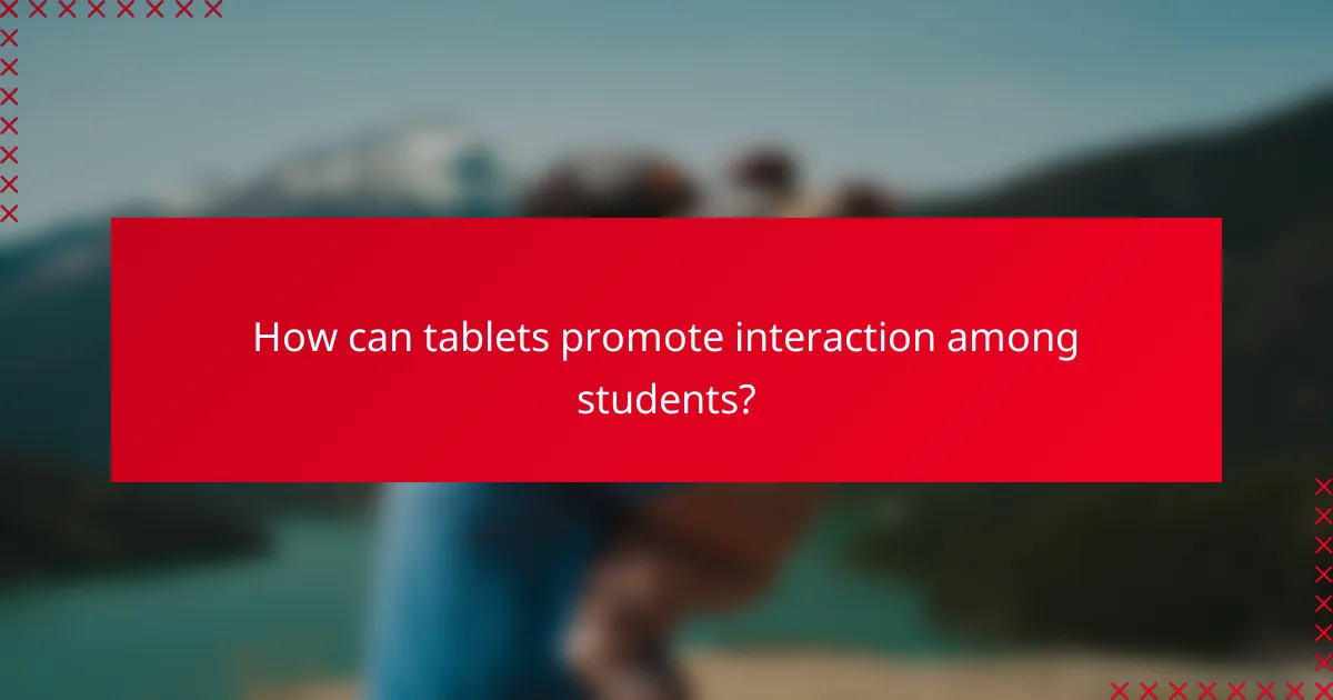 How can tablets promote interaction among students?