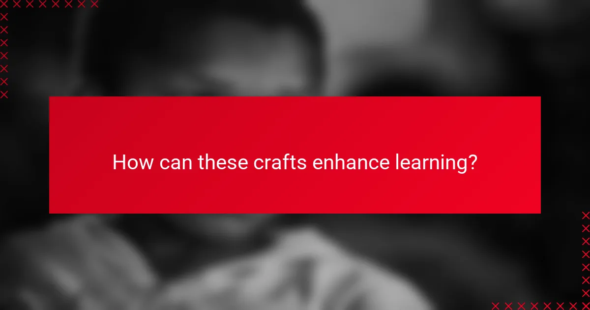How can these crafts enhance learning?