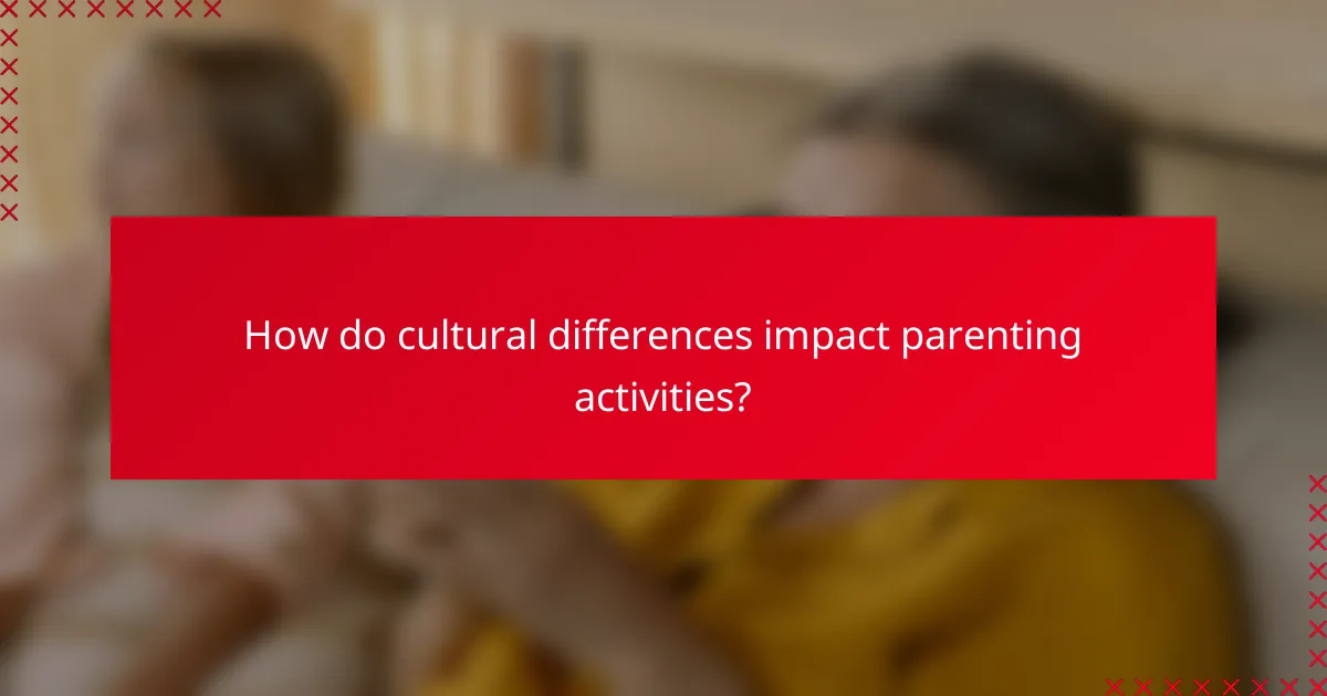 How do cultural differences impact parenting activities?