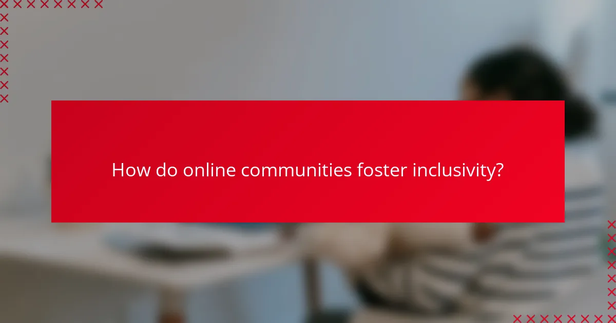 How do online communities foster inclusivity?