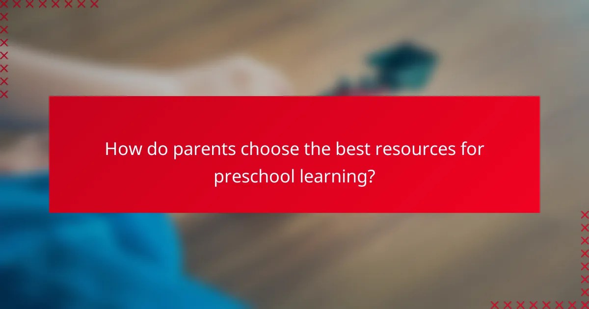 How do parents choose the best resources for preschool learning?