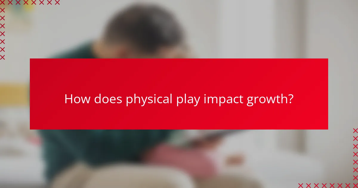 How does physical play impact growth?