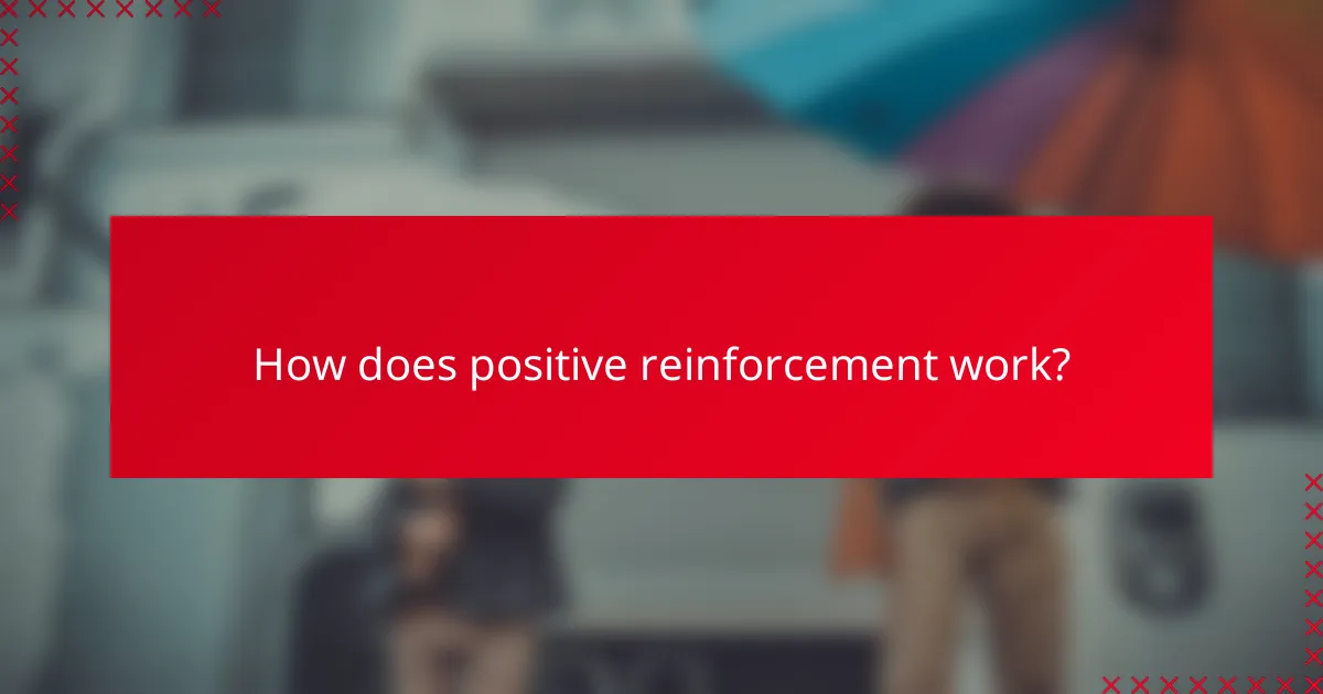 How does positive reinforcement work?