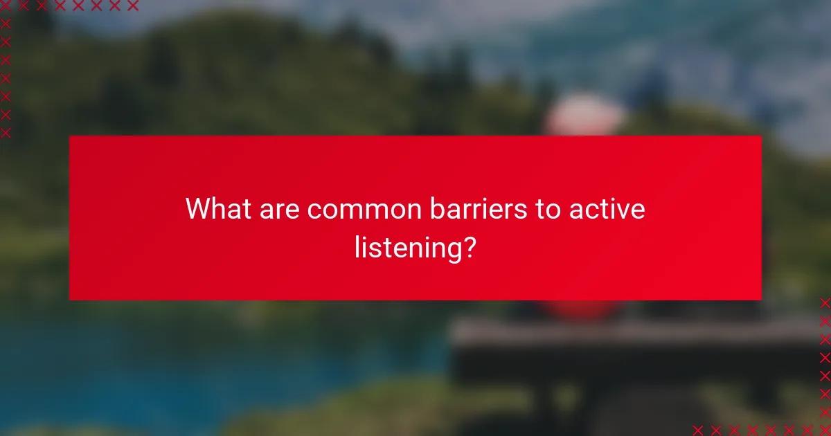 What are common barriers to active listening?