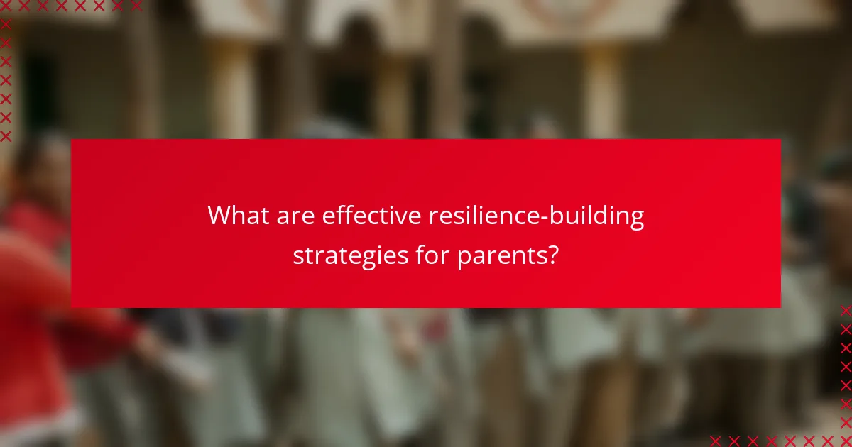 What are effective resilience-building strategies for parents?