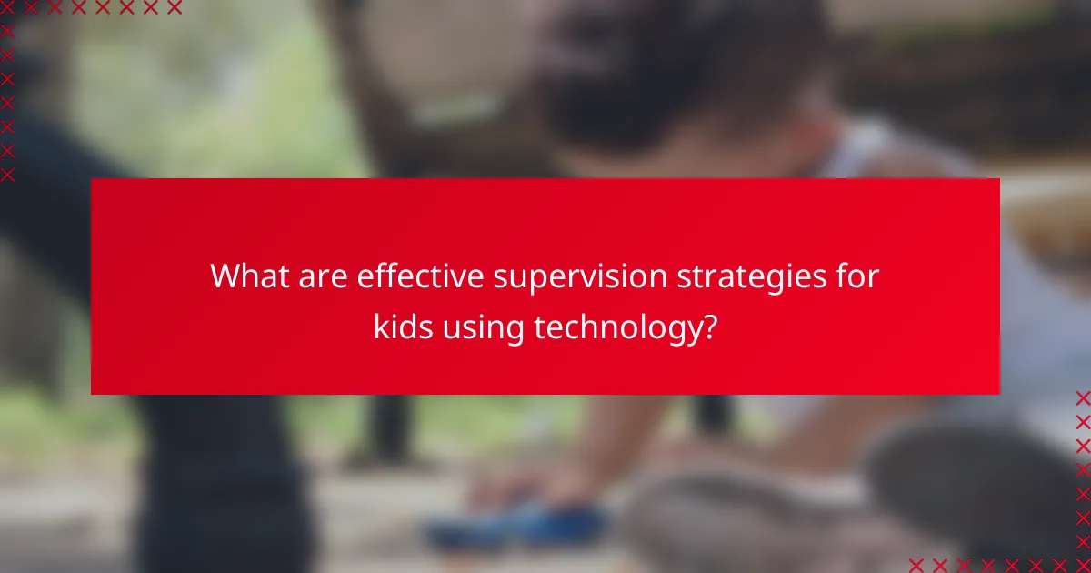 What are effective supervision strategies for kids using technology?