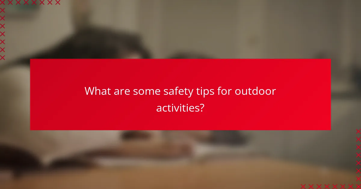 What are some safety tips for outdoor activities?
