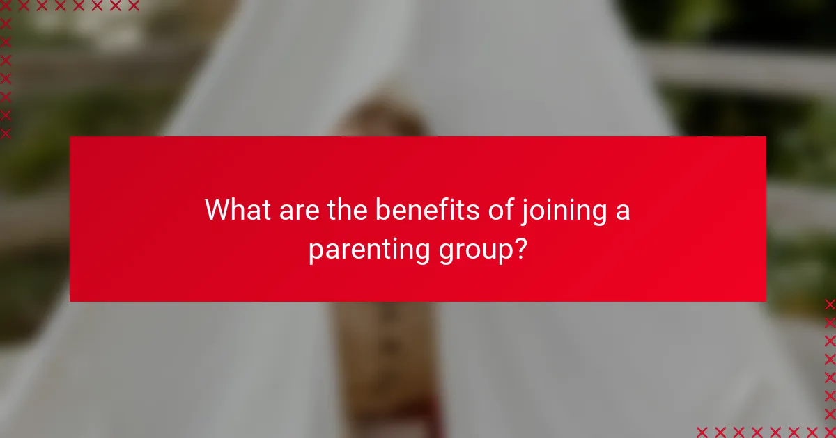 What are the benefits of joining a parenting group?
