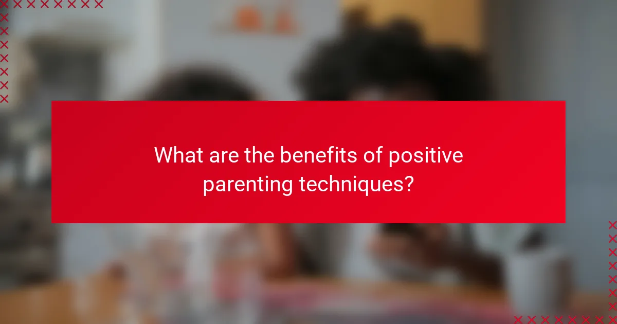 What are the benefits of positive parenting techniques?