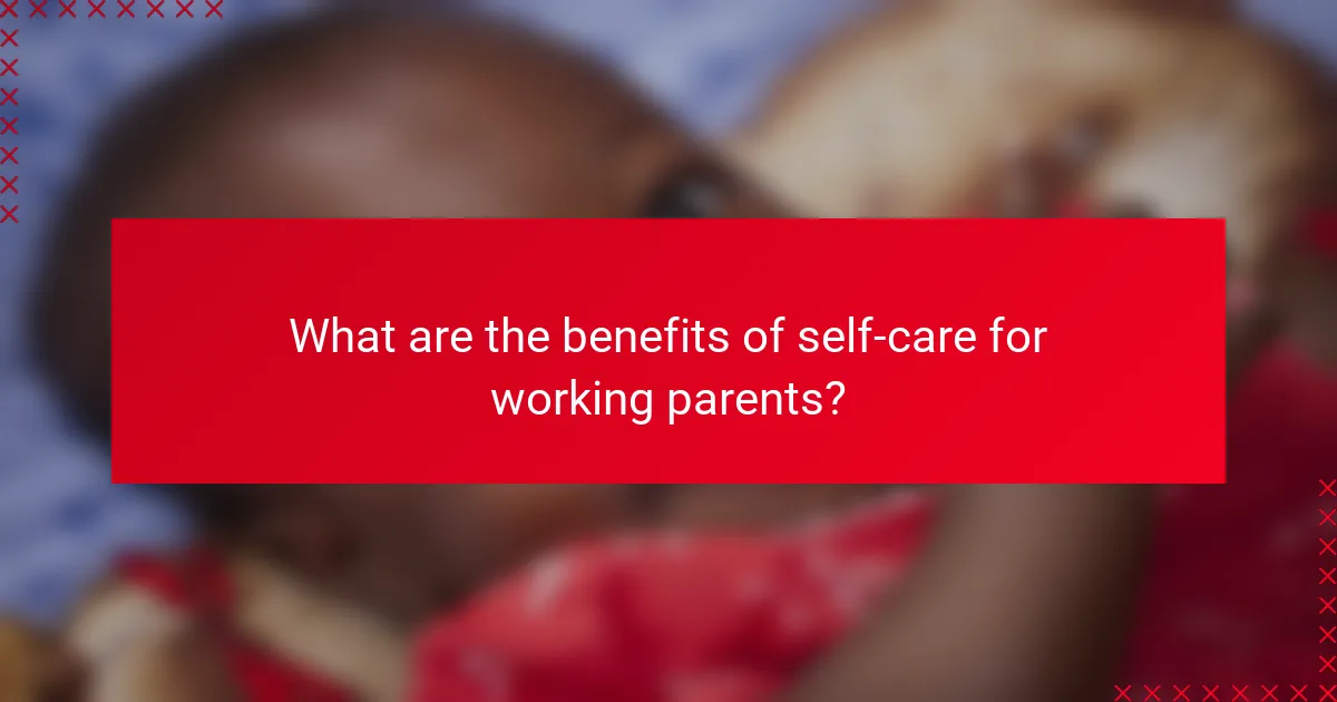 What are the benefits of self-care for working parents?