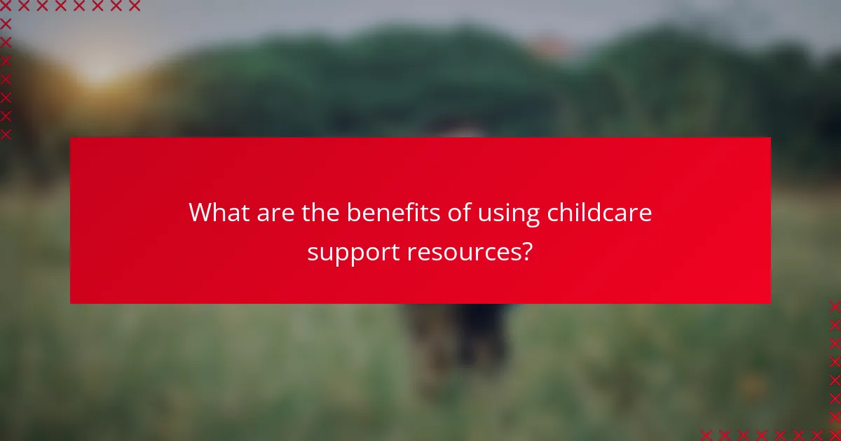 What are the benefits of using childcare support resources?