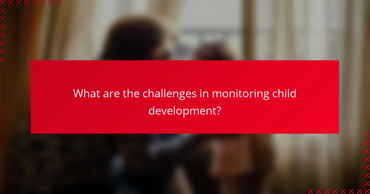 What are the challenges in monitoring child development?