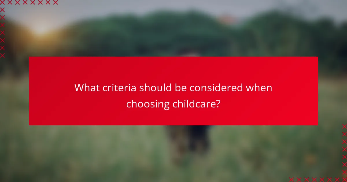 What criteria should be considered when choosing childcare?