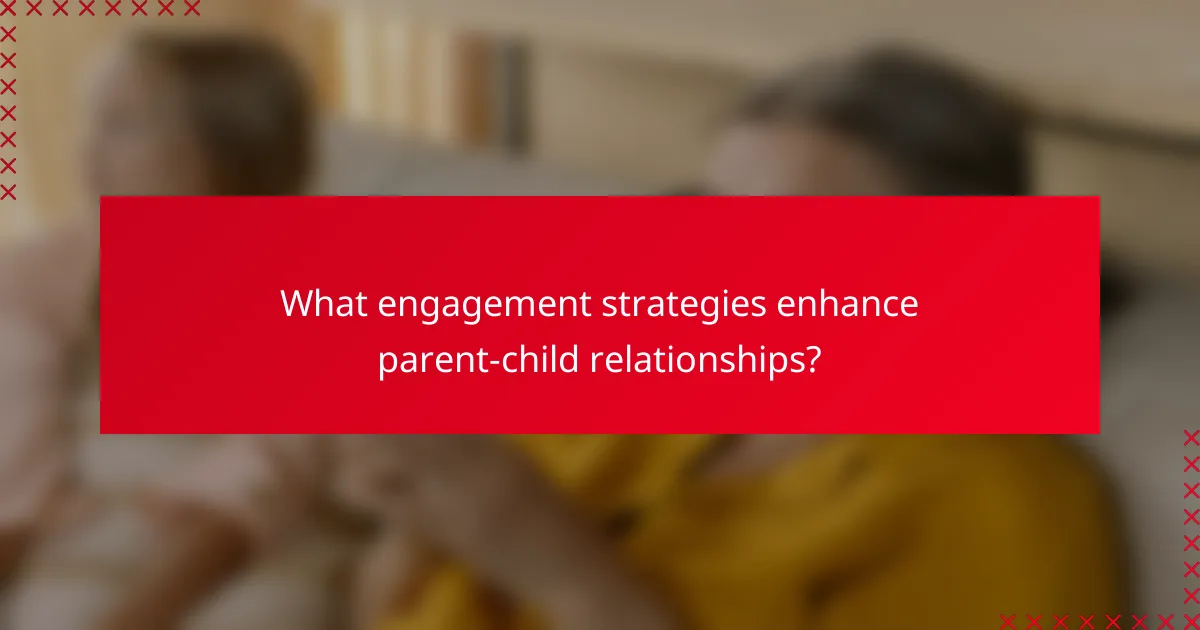 What engagement strategies enhance parent-child relationships?