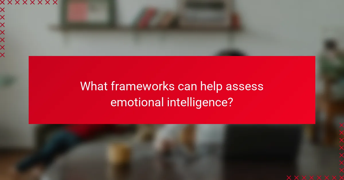 What frameworks can help assess emotional intelligence?