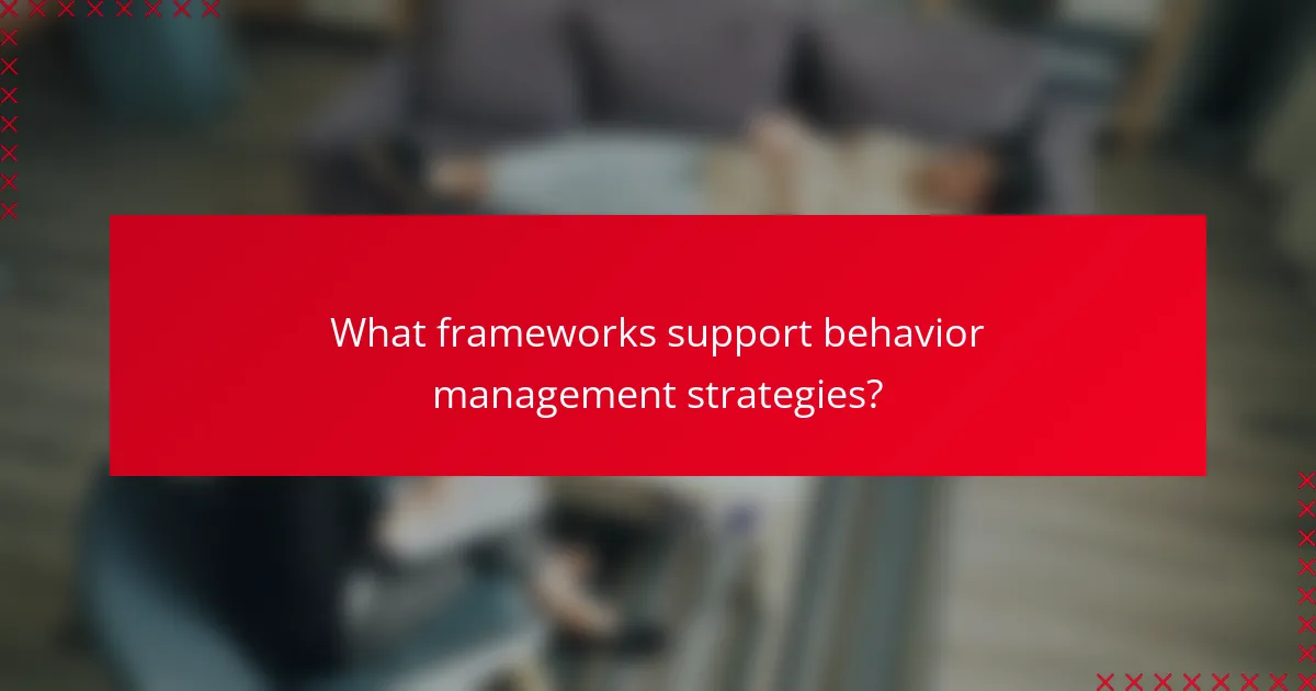 What frameworks support behavior management strategies?