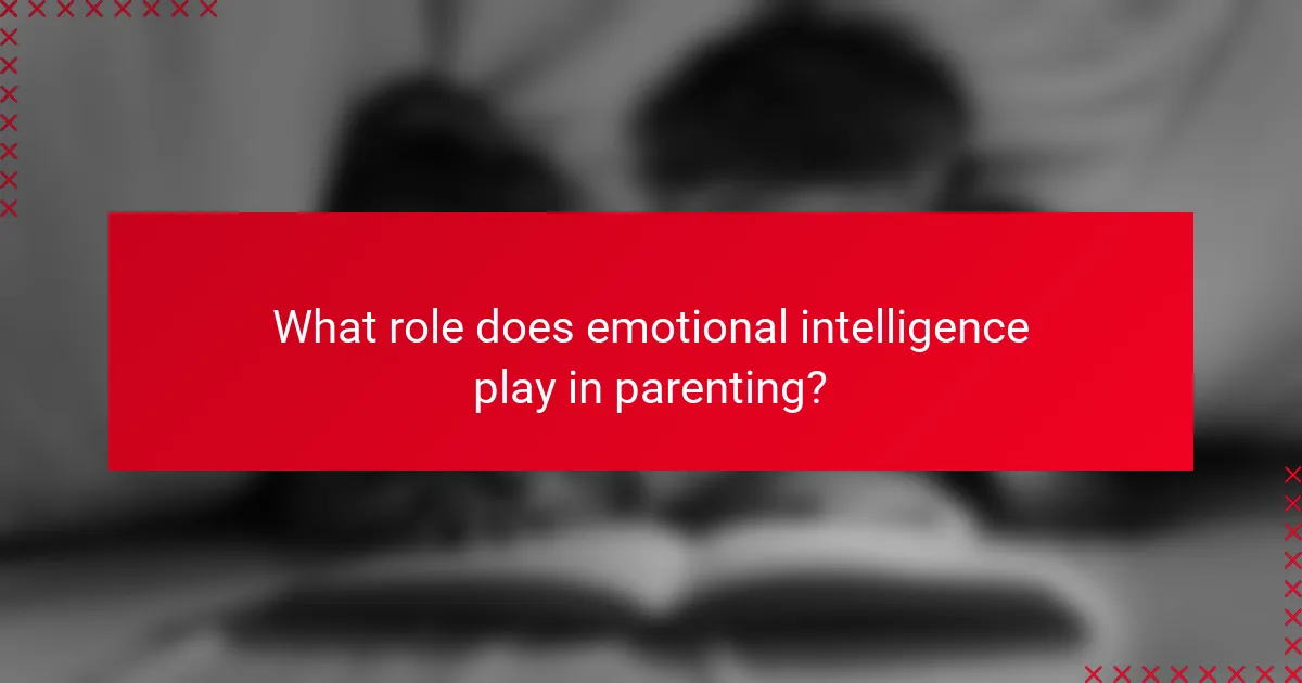What role does emotional intelligence play in parenting?