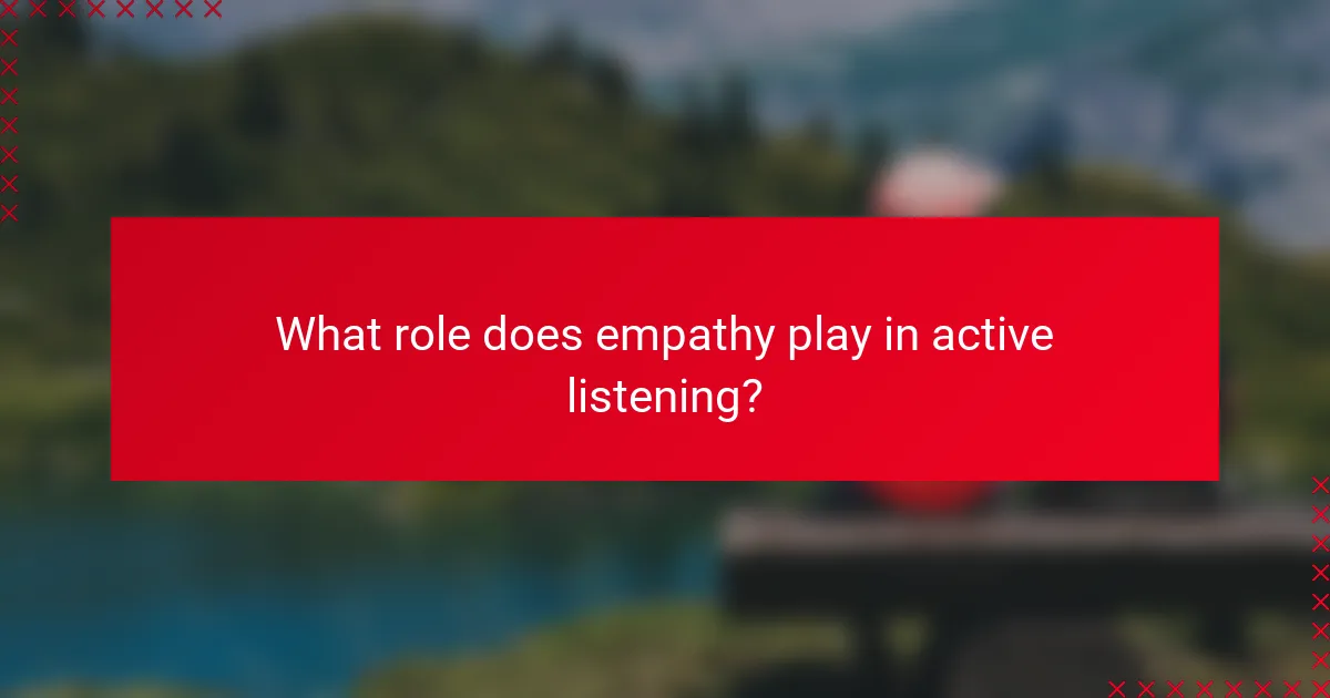 What role does empathy play in active listening?