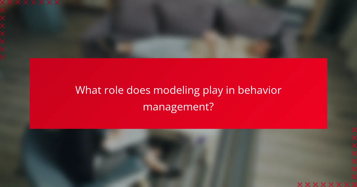 What role does modeling play in behavior management?