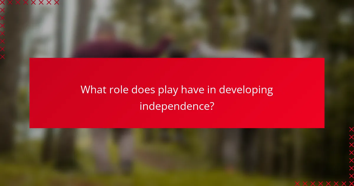 What role does play have in developing independence?