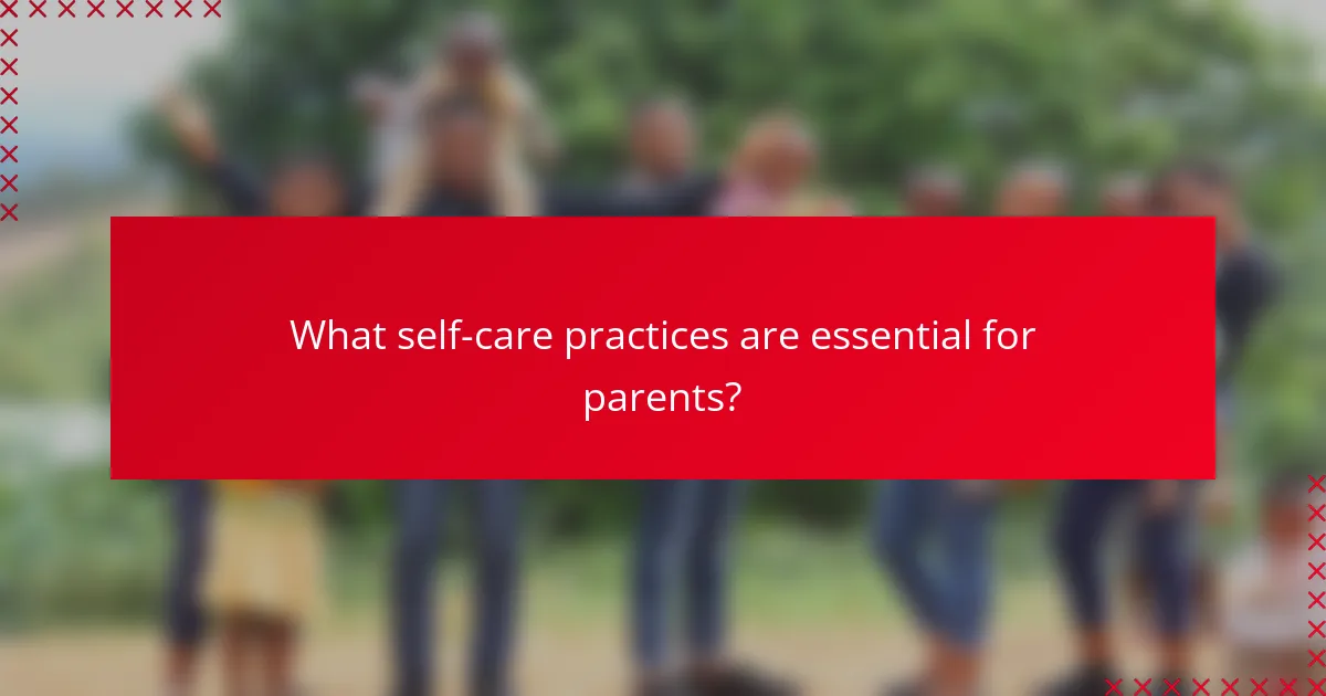 What self-care practices are essential for parents?