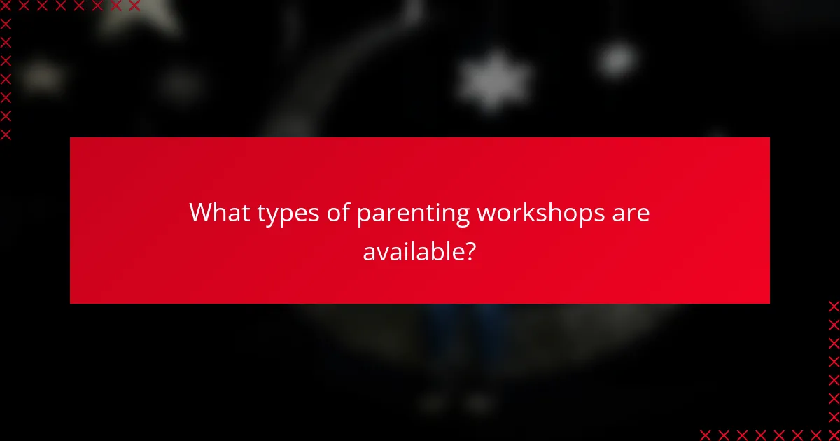 What types of parenting workshops are available?