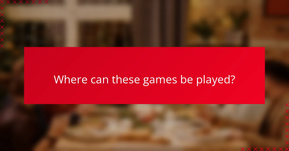 Where can these games be played?